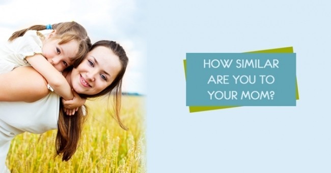 How Similar are you to your Mom? 