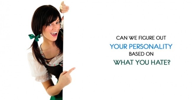 Can we figure out your Personality based on what you Hate?